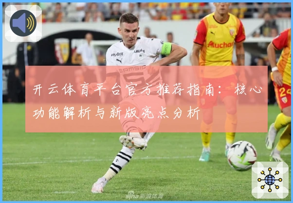 开云体育平台官方推荐指南：核心功能解析与新版亮点分析