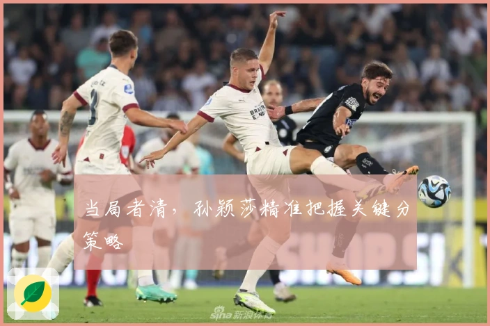 当局者清，孙颖莎精准把握关键分策略