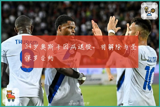 34岁奥斯卡因病退役，将解除与圣保罗合约