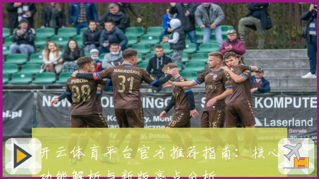 开云体育平台官方推荐指南：核心功能解析与新版亮点分析