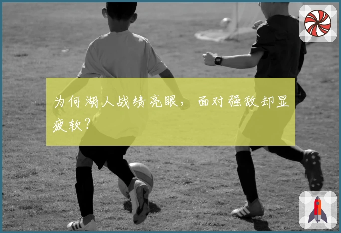 为何湖人战绩亮眼，面对强敌却显疲软？